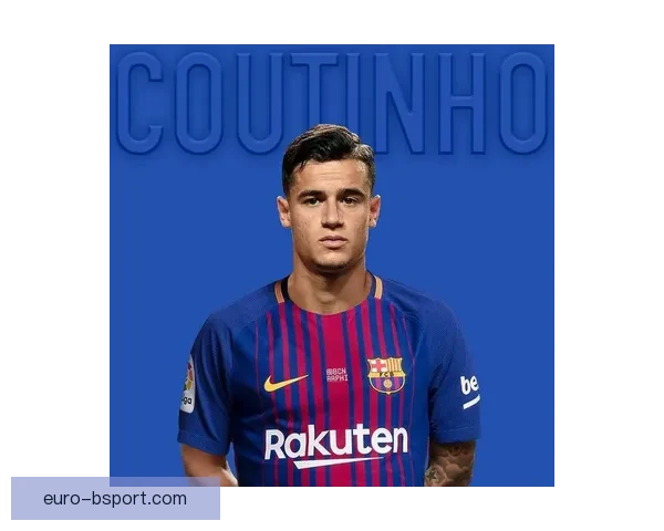 库蒂尼奥自掏腰包促成梦想转会巴萨背后那些不为人知的豪赌与代价